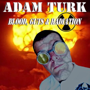 Adam Turk - Blood, Guts & Radiation - Album Artwork Front Cover