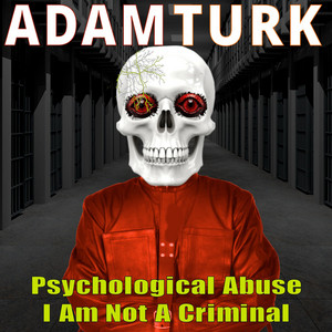 Adam Turk - Psychological Abuse - I Am Not A Criminal - Single Release
